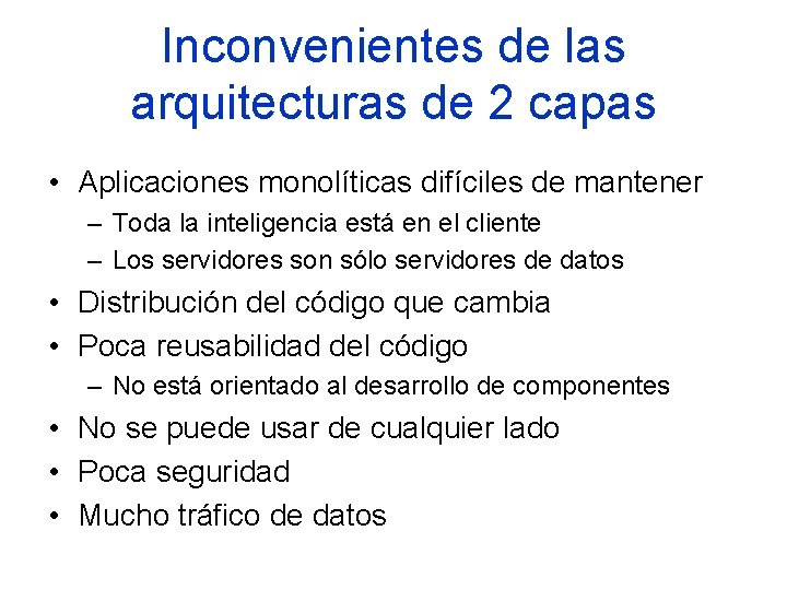 Inconvenientes de las arquitecturas de 2 capas • Aplicaciones monolíticas difíciles de mantener –