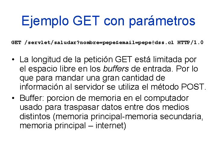 Ejemplo GET con parámetros GET /servlet/saludar? nombre=pepe&email=pepe@dss. cl HTTP/1. 0 • La longitud de