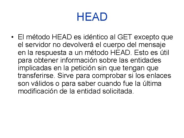 HEAD • El método HEAD es idéntico al GET excepto que el servidor no