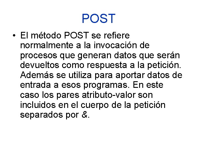 POST • El método POST se refiere normalmente a la invocación de procesos que