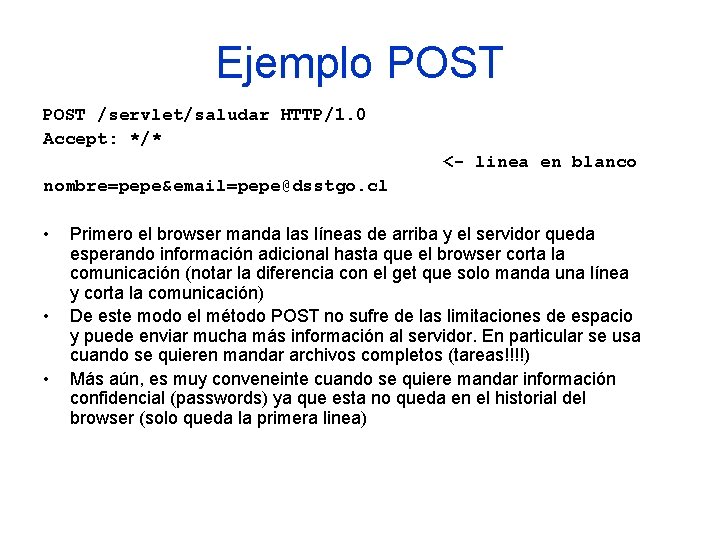 Ejemplo POST /servlet/saludar HTTP/1. 0 Accept: */* <- linea en blanco nombre=pepe&email=pepe@dsstgo. cl •