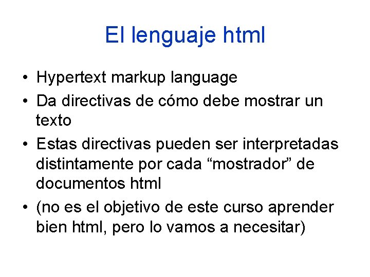 El lenguaje html • Hypertext markup language • Da directivas de cómo debe mostrar