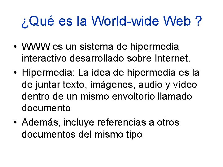 ¿Qué es la World-wide Web ? • WWW es un sistema de hipermedia interactivo