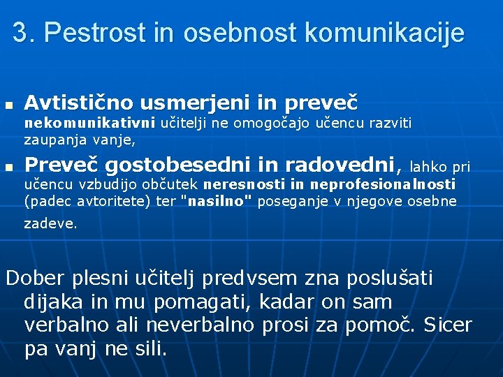 3. Pestrost in osebnost komunikacije n Avtistično usmerjeni in preveč nekomunikativni učitelji ne omogočajo