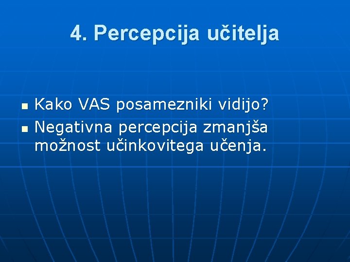 4. Percepcija učitelja n n Kako VAS posamezniki vidijo? Negativna percepcija zmanjša možnost učinkovitega