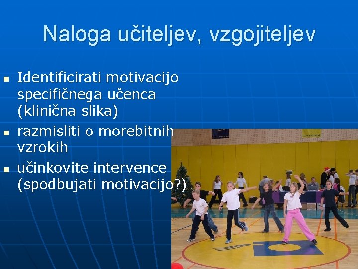 Naloga učiteljev, vzgojiteljev n n n Identificirati motivacijo specifičnega učenca (klinična slika) razmisliti o