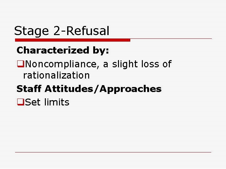 Stage 2 -Refusal Characterized by: q. Noncompliance, a slight loss of rationalization Staff Attitudes/Approaches