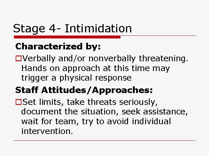 Stage 4 - Intimidation Characterized by: o. Verbally and/or nonverbally threatening. Hands on approach