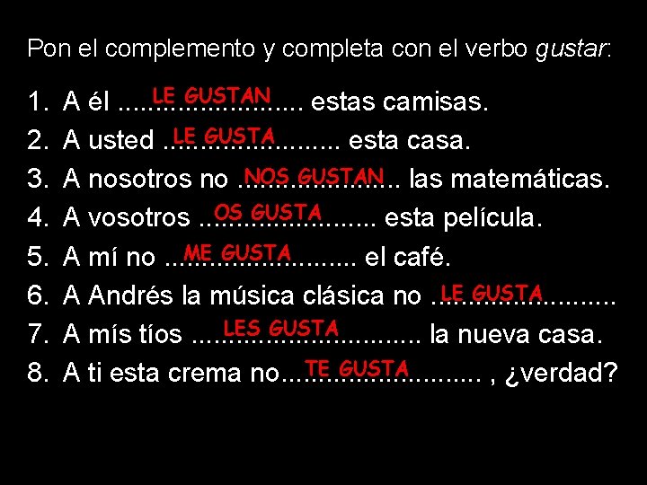 Pon el complemento y completa con el verbo gustar: 1. 2. 3. 4. 5. Pon el complemento y completa con el verbo gustar: 1. 2. 3. 4. 5.