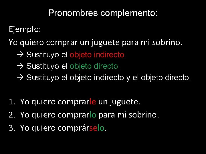 Pronombres complemento: Ejemplo: Yo quiero comprar un juguete para mi sobrino. Sustituyo el objeto Pronombres complemento: Ejemplo: Yo quiero comprar un juguete para mi sobrino. Sustituyo el objeto