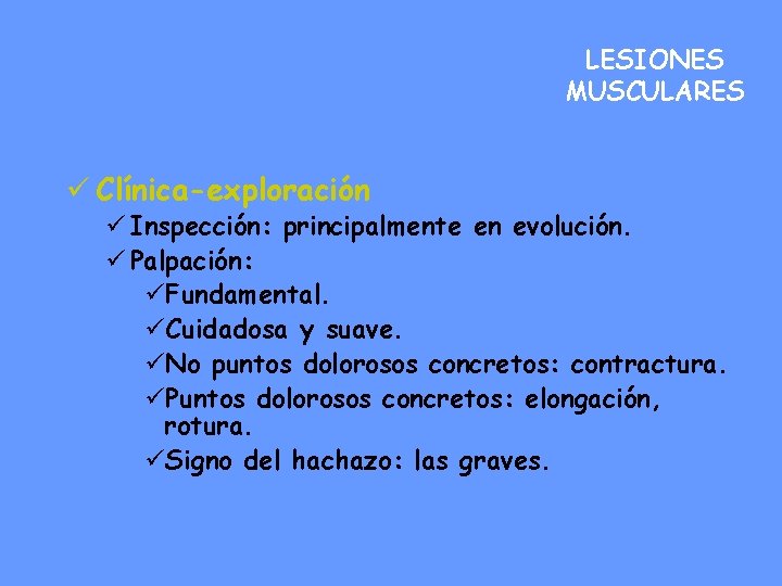 LESIONES MUSCULARES ü Clínica-exploración ü Inspección: principalmente en evolución. ü Palpación: üFundamental. üCuidadosa y