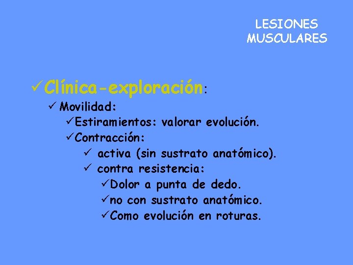 LESIONES MUSCULARES üClínica-exploración: ü Movilidad: üEstiramientos: valorar evolución. üContracción: ü activa (sin sustrato anatómico).