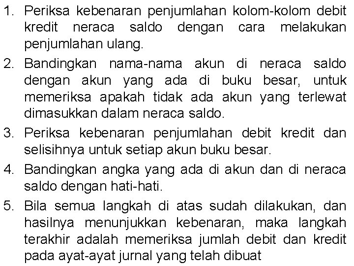 1. Periksa kebenaran penjumlahan kolom-kolom debit kredit neraca saldo dengan cara melakukan penjumlahan ulang.