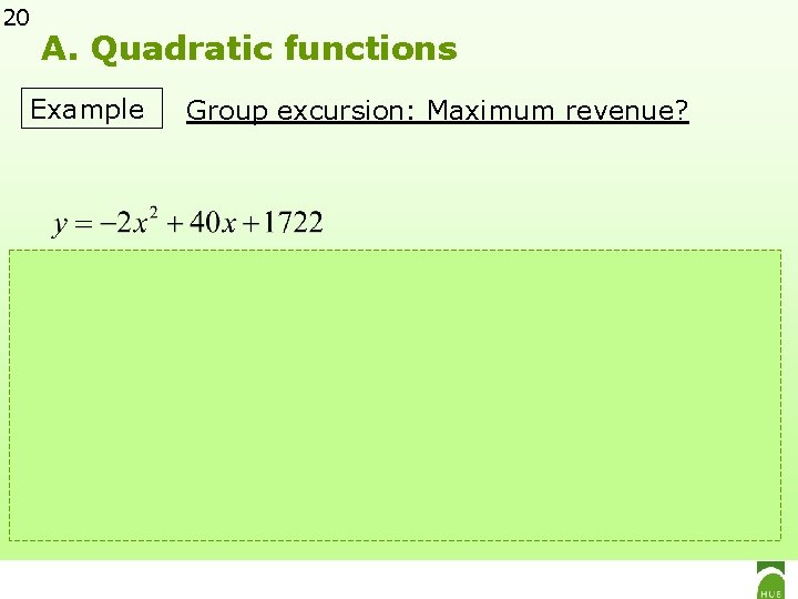 20 A. Quadratic functions Example Group excursion: Maximum revenue? vertex is “highest” point x-coordinate
