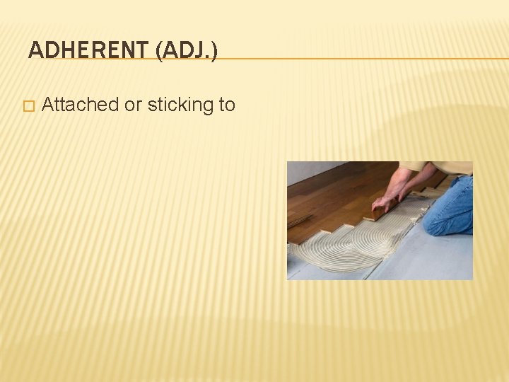 ADHERENT (ADJ. ) � Attached or sticking to 