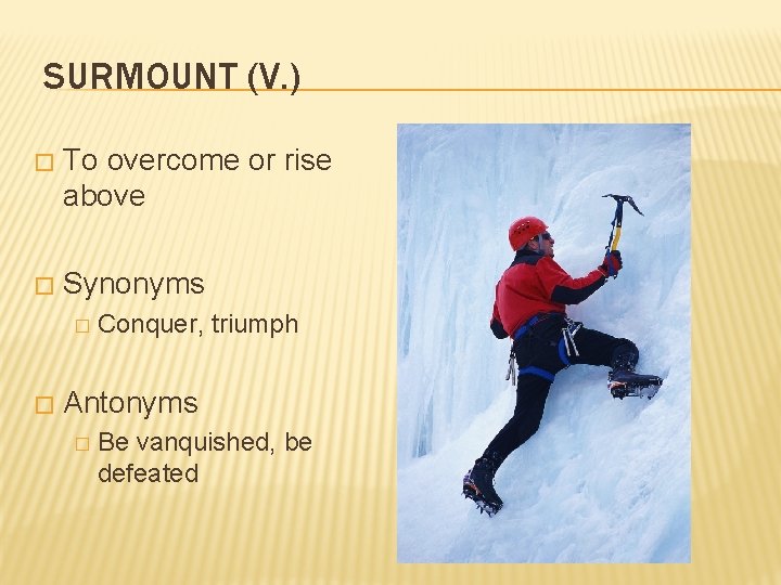 SURMOUNT (V. ) � To overcome or rise above � Synonyms � � Conquer,