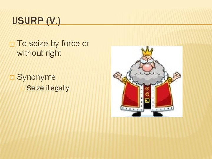 USURP (V. ) � To seize by force or without right � Synonyms �