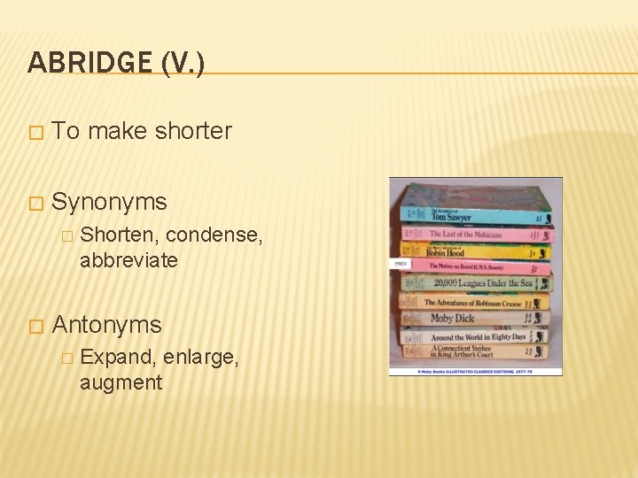 ABRIDGE (V. ) � To make shorter � Synonyms � � Shorten, condense, abbreviate