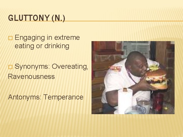 GLUTTONY (N. ) � Engaging in extreme eating or drinking Synonyms: Overeating, Ravenousness �