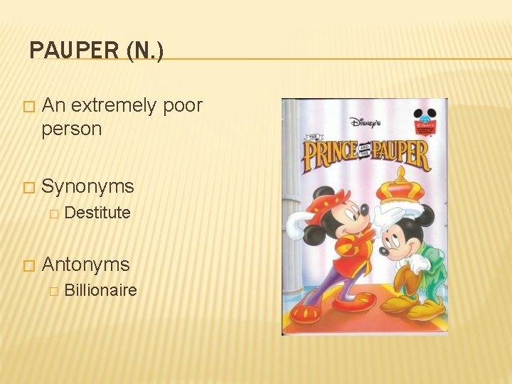 PAUPER (N. ) � An extremely poor person � Synonyms � � Destitute Antonyms