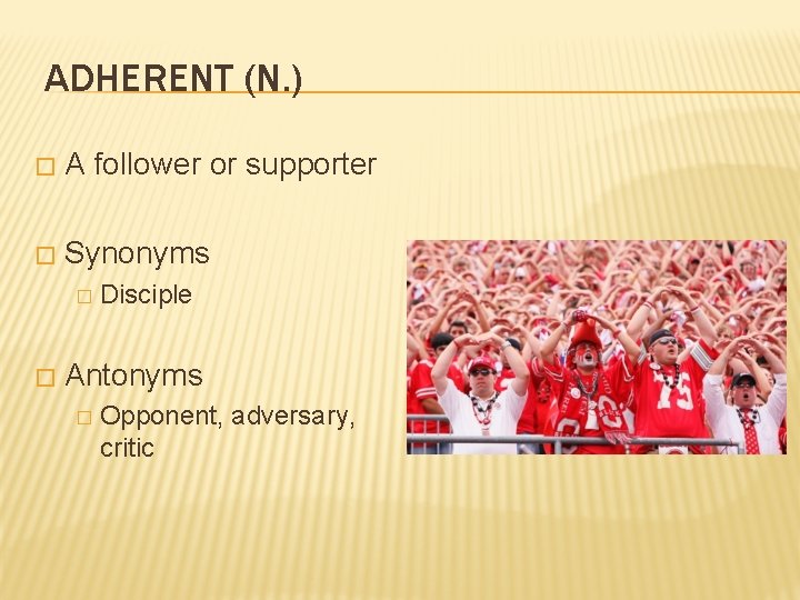 ADHERENT (N. ) � A follower or supporter � Synonyms � � Disciple Antonyms