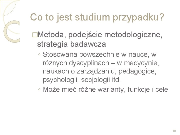 Co to jest studium przypadku? �Metoda, podejście metodologiczne, strategia badawcza ◦ Stosowana powszechnie w