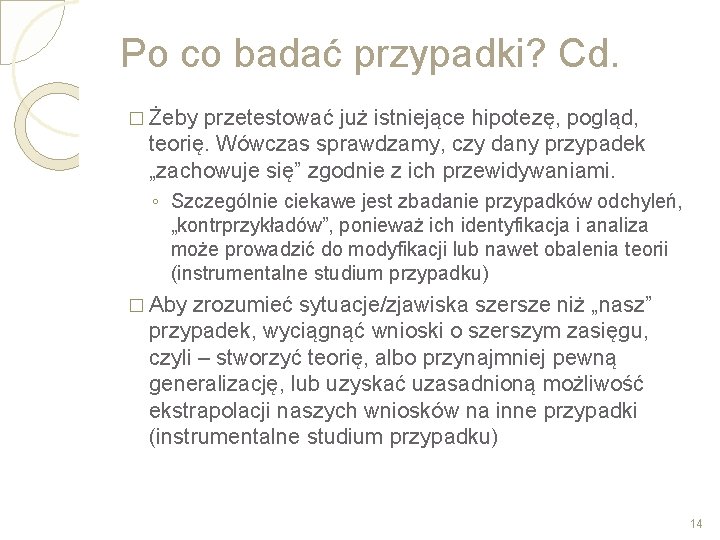 Po co badać przypadki? Cd. � Żeby przetestować już istniejące hipotezę, pogląd, teorię. Wówczas