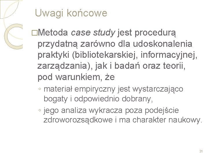 Uwagi końcowe �Metoda case study jest procedurą przydatną zarówno dla udoskonalenia praktyki (bibliotekarskiej, informacyjnej,