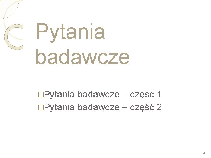 Pytania badawcze �Pytania badawcze – część 1 �Pytania badawcze – część 2 4 