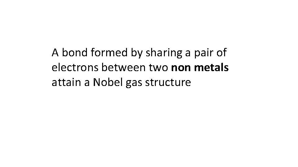 A bond formed by sharing a pair of electrons between two non metals attain