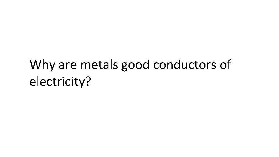 Why are metals good conductors of electricity? 