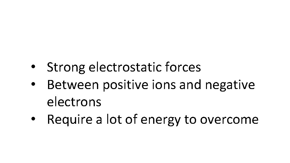 • Strong electrostatic forces • Between positive ions and negative electrons • Require