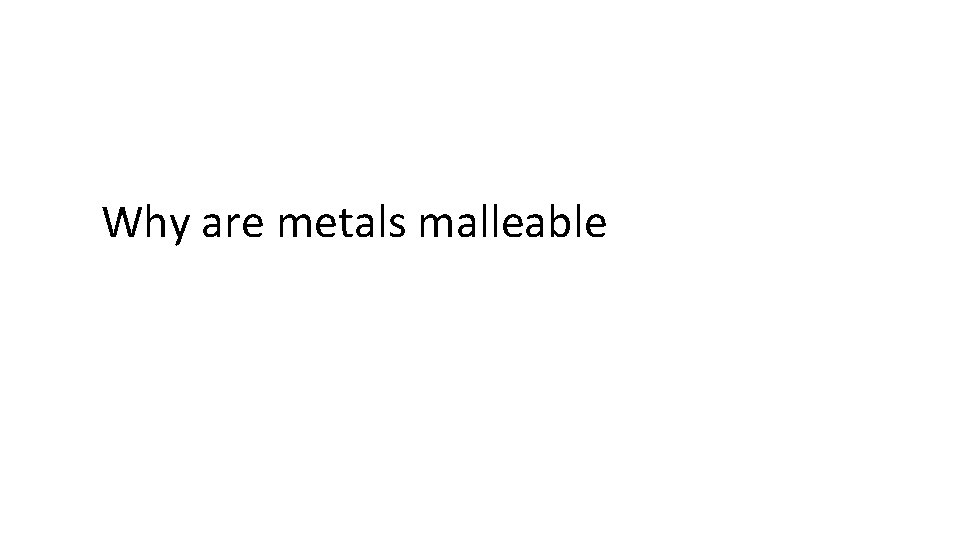 Why are metals malleable 