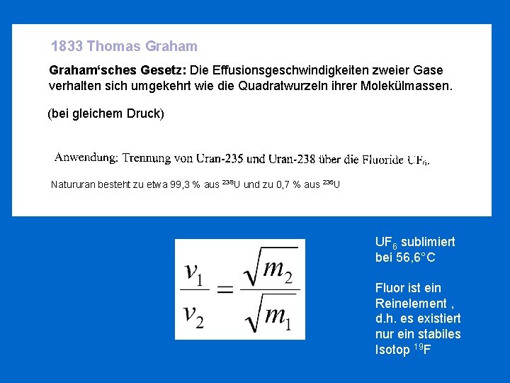 1833 Thomas Graham‘sches Gesetz: Die Effusionsgeschwindigkeiten zweier Gase verhalten sich umgekehrt wie die Quadratwurzeln