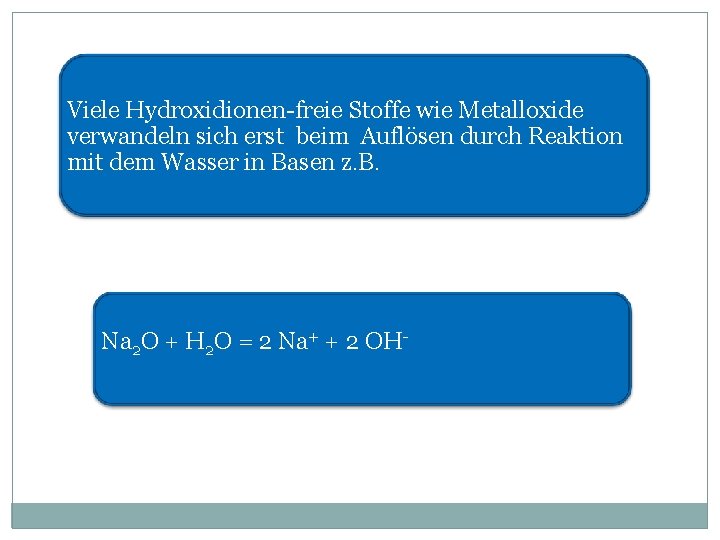 Viele Hydroxidionen-freie Stoffe wie Metalloxide verwandeln sich erst beim Auflösen durch Reaktion mit dem