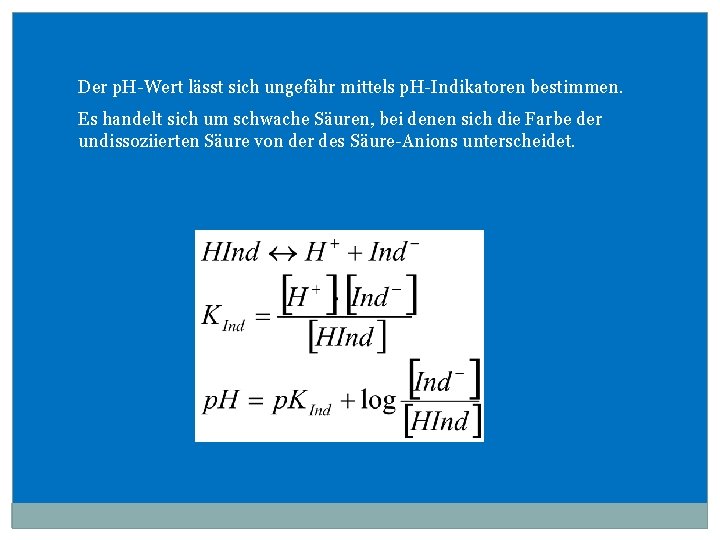 Der p. H-Wert lässt sich ungefähr mittels p. H-Indikatoren bestimmen. Es handelt sich um