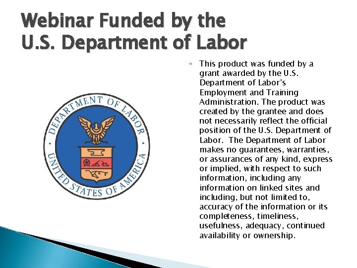 Webinar Funded by the U. S. Department of Labor This product was funded by