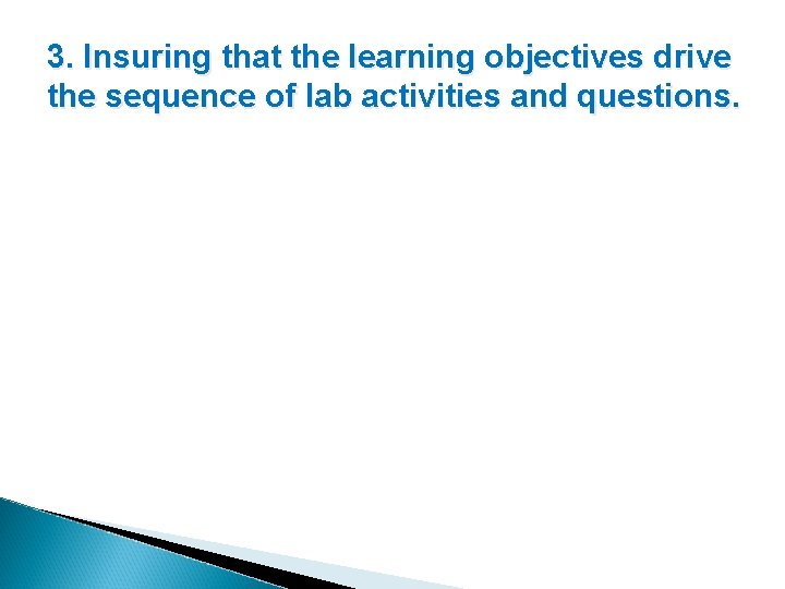 3. Insuring that the learning objectives drive the sequence of lab activities and questions.