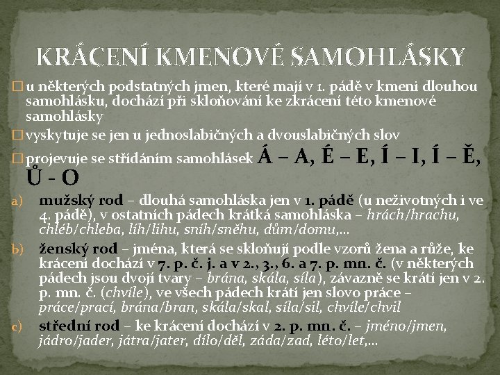 KRÁCENÍ KMENOVÉ SAMOHLÁSKY � u některých podstatných jmen, které mají v 1. pádě v