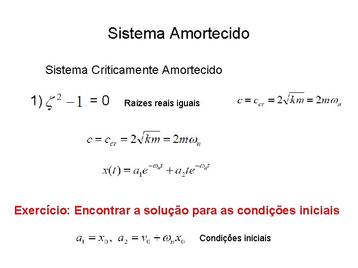 Sistema Amortecido Sistema Criticamente Amortecido 1) =0 Raízes reais iguais Exercício: Encontrar a solução