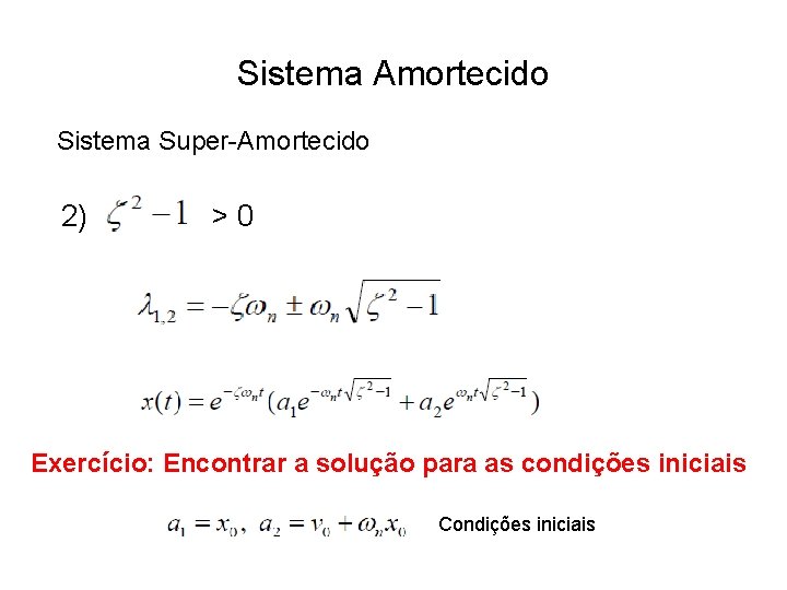 Sistema Amortecido Sistema Super-Amortecido 2) >0 Exercício: Encontrar a solução para as condições iniciais