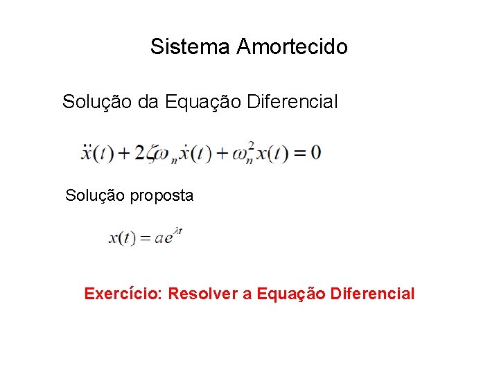 Sistema Amortecido Solução da Equação Diferencial Solução proposta Exercício: Resolver a Equação Diferencial 