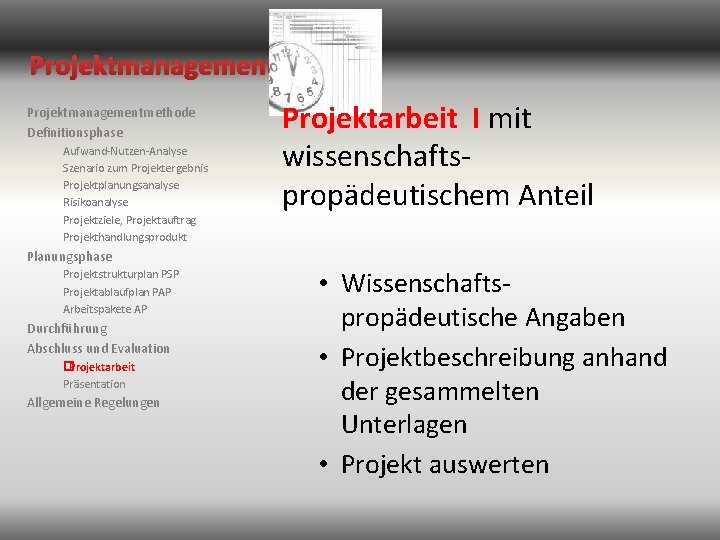 Projektmanagementmethode Definitionsphase Aufwand-Nutzen-Analyse Szenario zum Projektergebnis Projektplanungsanalyse Risikoanalyse Projektziele, Projektauftrag Projekthandlungsprodukt Projektarbeit I mit