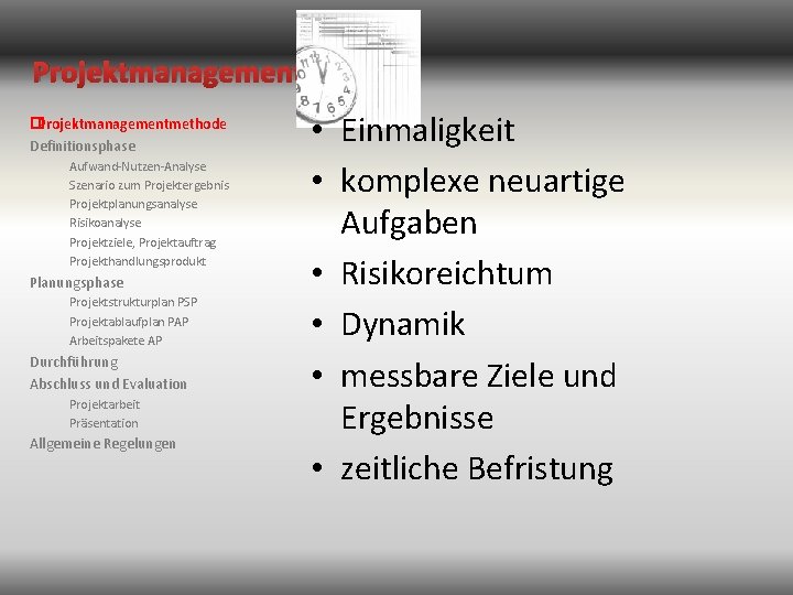 Projektmanagement �Projektmanagementmethode Definitionsphase Aufwand-Nutzen-Analyse Szenario zum Projektergebnis Projektplanungsanalyse Risikoanalyse Projektziele, Projektauftrag Projekthandlungsprodukt Planungsphase Projektstrukturplan