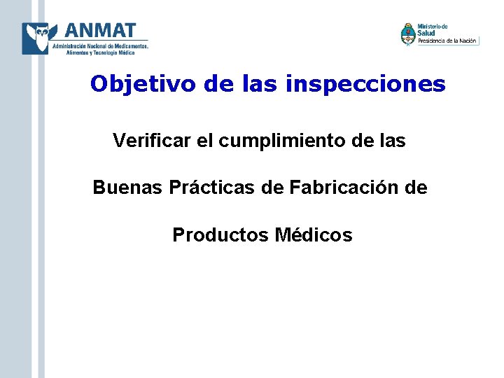 Objetivo de las inspecciones Verificar el cumplimiento de las Buenas Prácticas de Fabricación de