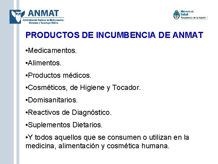 PRODUCTOS DE INCUMBENCIA DE ANMAT • Medicamentos. • Alimentos. • Productos médicos. • Cosméticos,