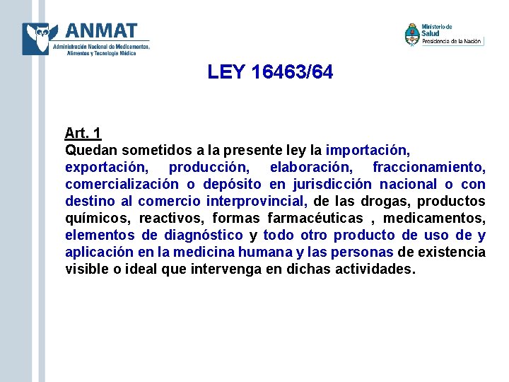 LEY 16463/64 Art. 1 Quedan sometidos a la presente ley la importación, exportación, producción,