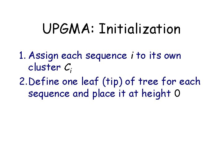 UPGMA: Initialization 1. Assign each sequence i to its own cluster Ci 2. Define