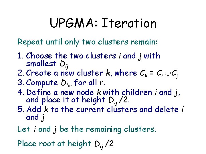 UPGMA: Iteration Repeat until only two clusters remain: 1. Choose the two clusters i