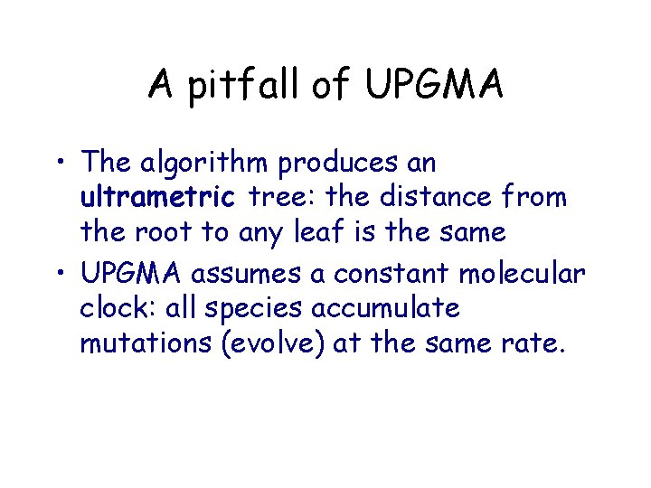 A pitfall of UPGMA • The algorithm produces an ultrametric tree: the distance from